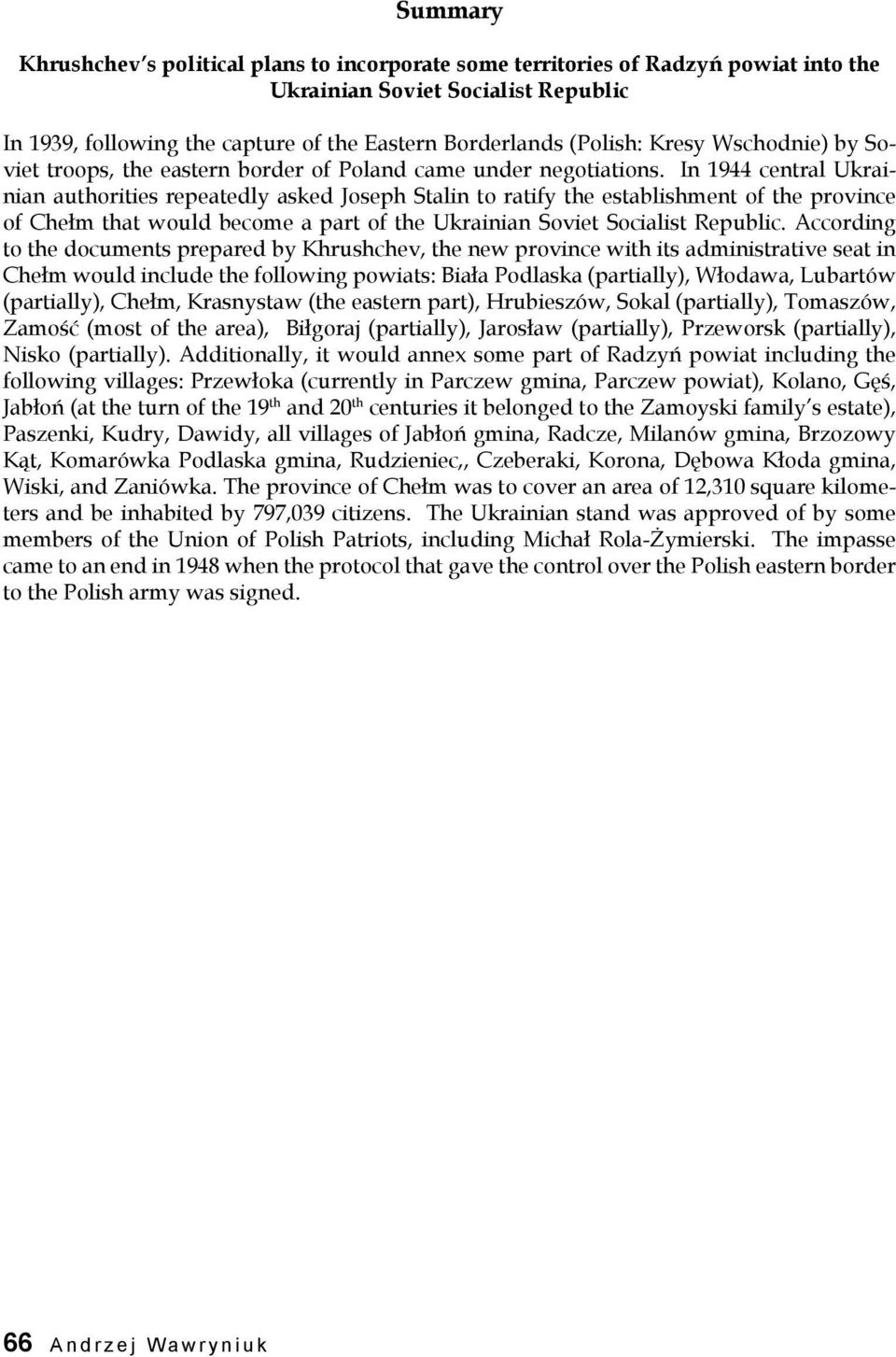 In 1944 central Ukrainian authorities repeatedly asked Joseph Stalin to ratify the establishment of the province of Chełm that would become a part of the Ukrainian Soviet Socialist Republic.