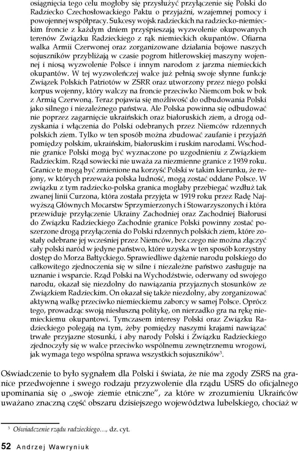 Ofiarna walka Armii Czerwonej oraz zorganizowane działania bojowe naszych sojuszników przybliżają w czasie pogrom hitlerowskiej maszyny wojennej i niosą wyzwolenie Polsce i innym narodom z jarzma