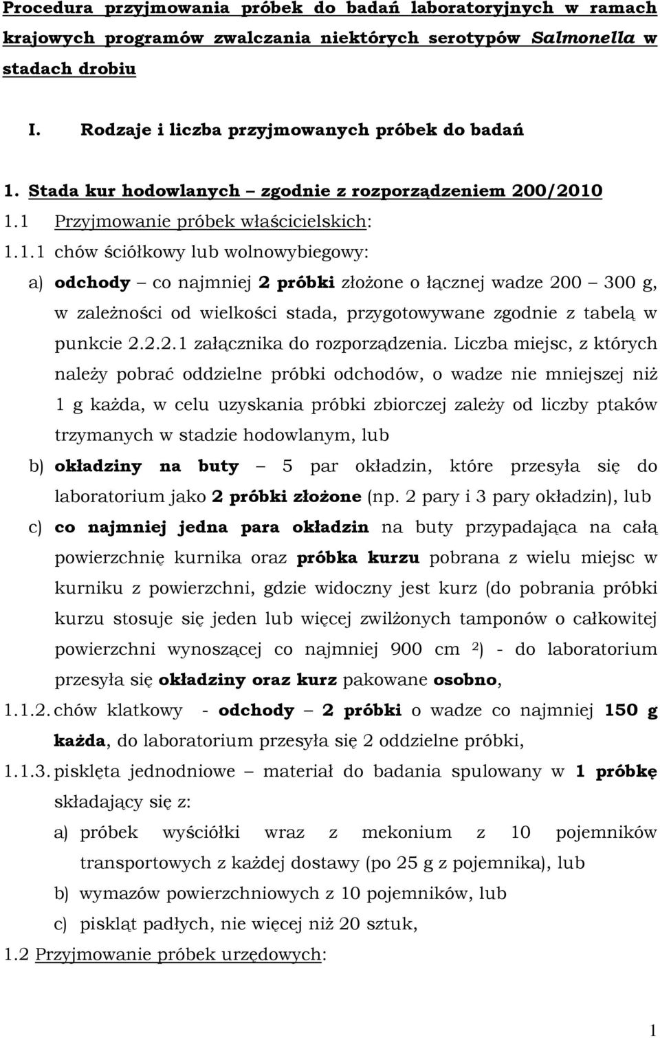 1.1 Przyjmowanie próbek właścicielskich: 1.1.1 chów ściółkowy lub wolnowybiegowy: a) odchody co najmniej 2 próbki złoŝone o łącznej wadze 200 300 g, w zaleŝności od wielkości stada, przygotowywane zgodnie z tabelą w punkcie 2.