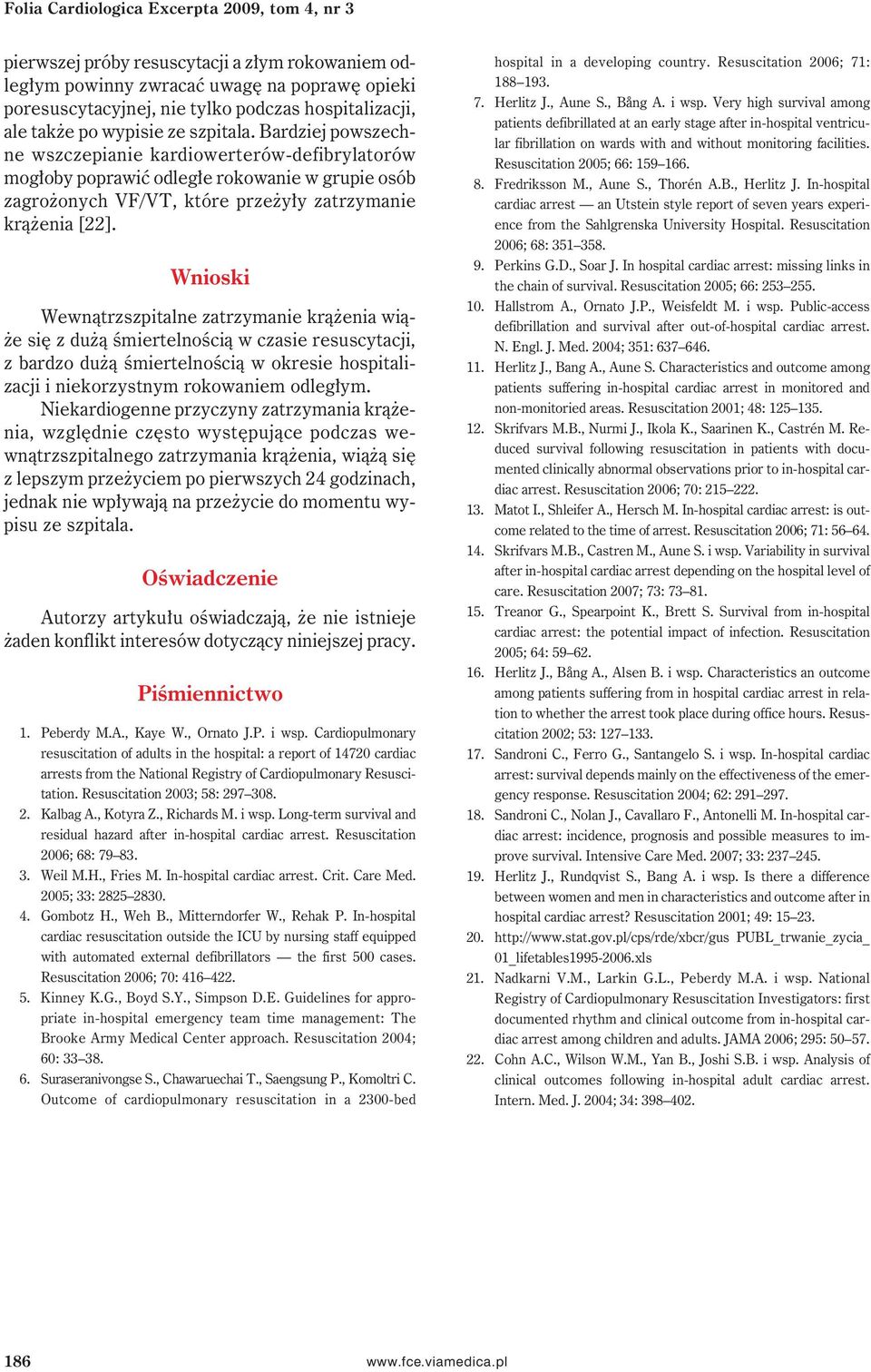 Bardziej powszechne wszczepianie kardiowerterów-defibrylatorów mogłoby poprawić odległe rokowanie w grupie osób zagrożonych VF/VT, które przeżyły zatrzymanie krążenia [22].