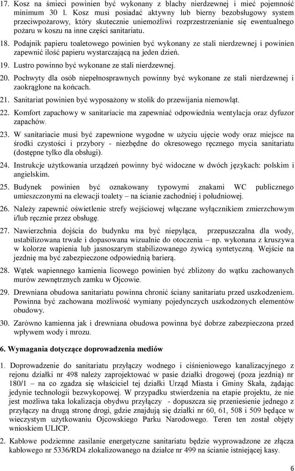 Podajnik papieru toaletowego powinien być wykonany ze stali nierdzewnej i powinien zapewnić ilość papieru wystarczającą na jeden dzień. 19. Lustro powinno być wykonane ze stali nierdzewnej. 20.