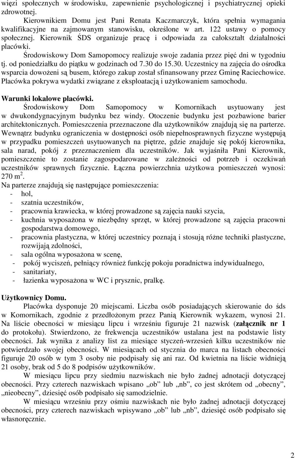 Kierownik ŚDS organizuje pracę i odpowiada za całokształt działalności placówki. Środowiskowy Dom Samopomocy realizuje swoje zadania przez pięć dni w tygodniu tj.