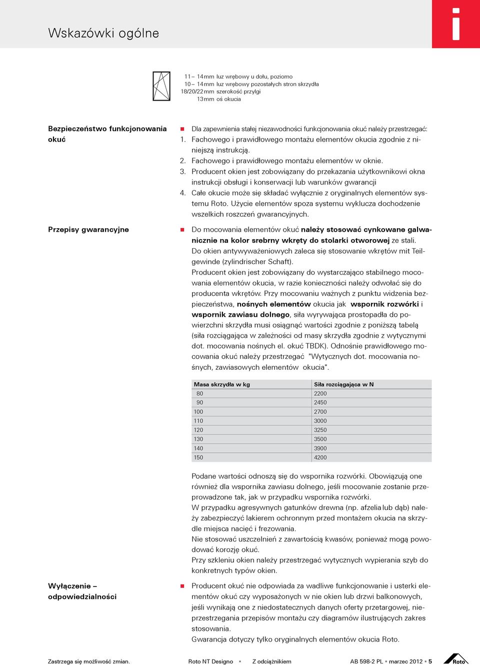 Fachowego i prawidłowego montażu elementów w oknie. 3. Producent okien jest zobowiązany do przekazania użytkownikowi okna instrukcji obsługi i konserwacji lub warunków gwarancji 4.