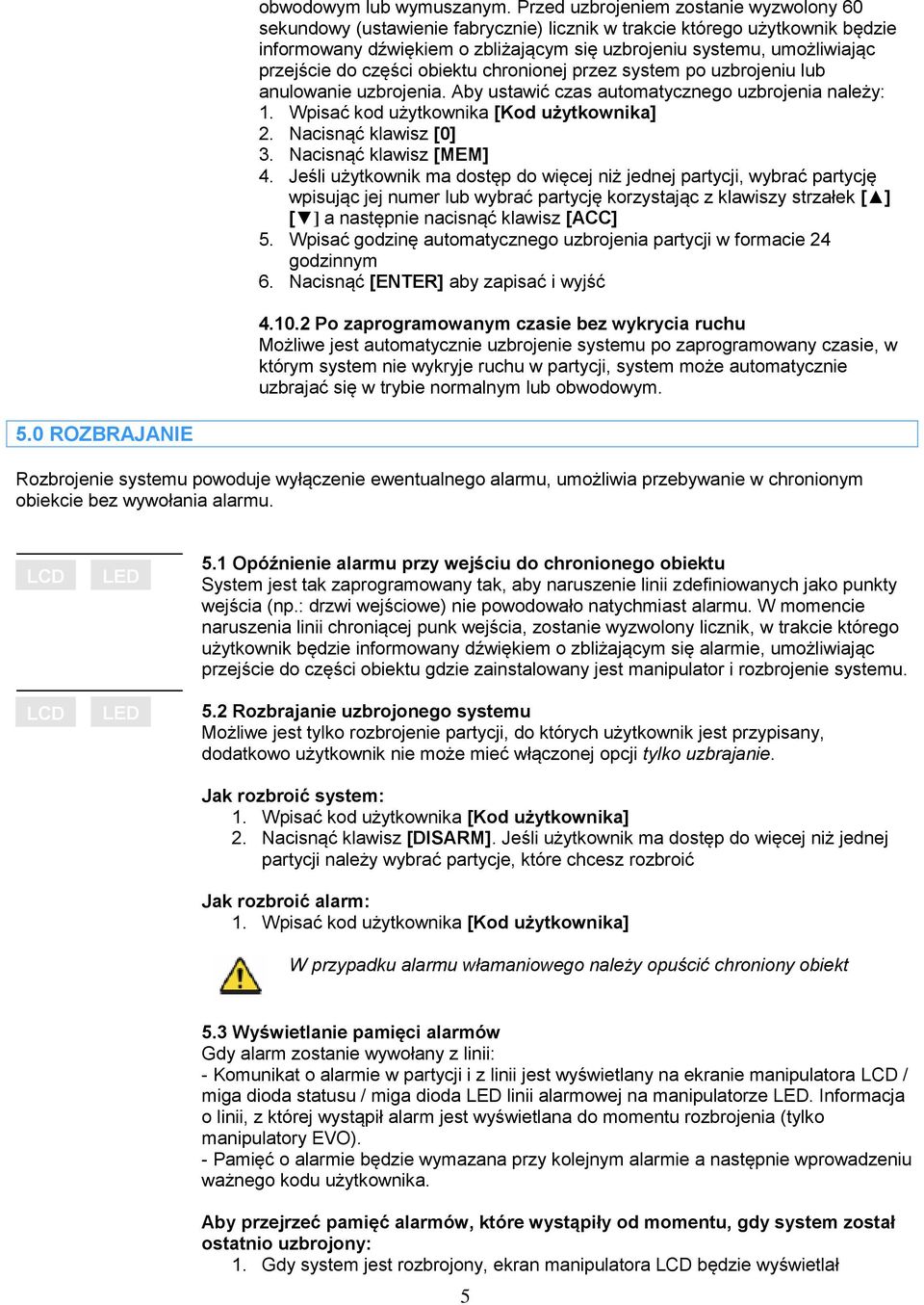 przejście do części obiektu chronionej przez system po uzbrojeniu lub anulowanie uzbrojenia. Aby ustawić czas automatycznego uzbrojenia należy: 1. Wpisać kod użytkownika [Kod użytkownika] 2.