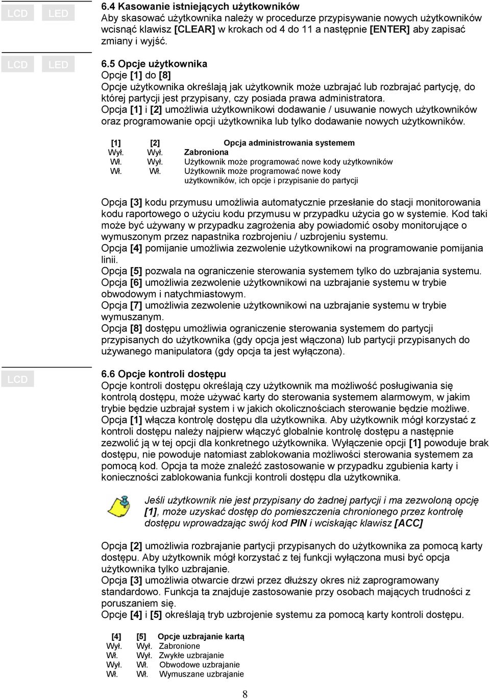 5 Opcje użytkownika Opcje [1] do [8] Opcje użytkownika określają jak użytkownik może uzbrajać lub rozbrajać partycję, do której partycji jest przypisany, czy posiada prawa administratora.