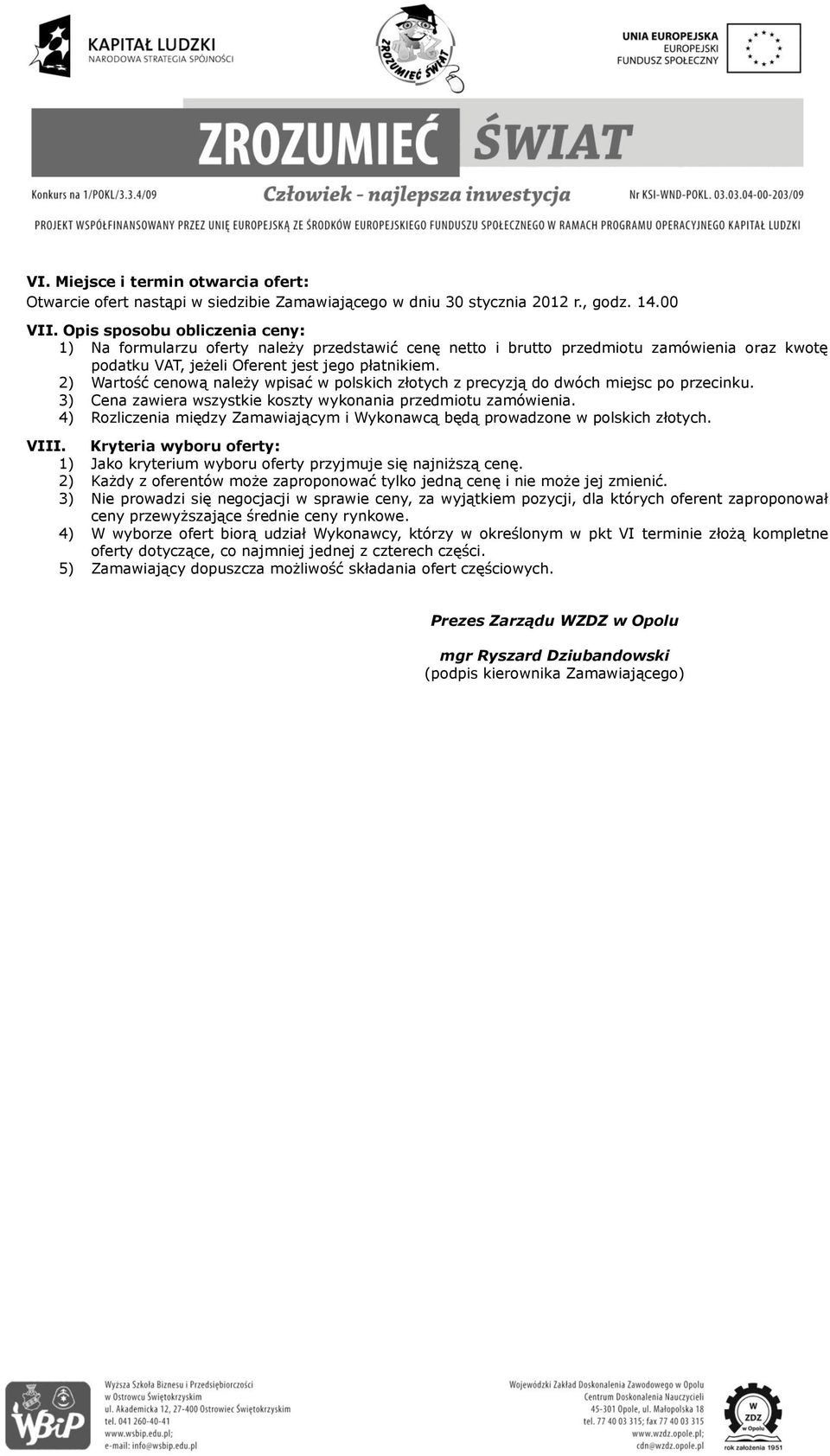 2) cenową należy wpisać w polskich złotych z precyzją do dwóch miejsc po przecinku. 3) zawiera wszystkie koszty wykonania przedmiotu zamówienia.