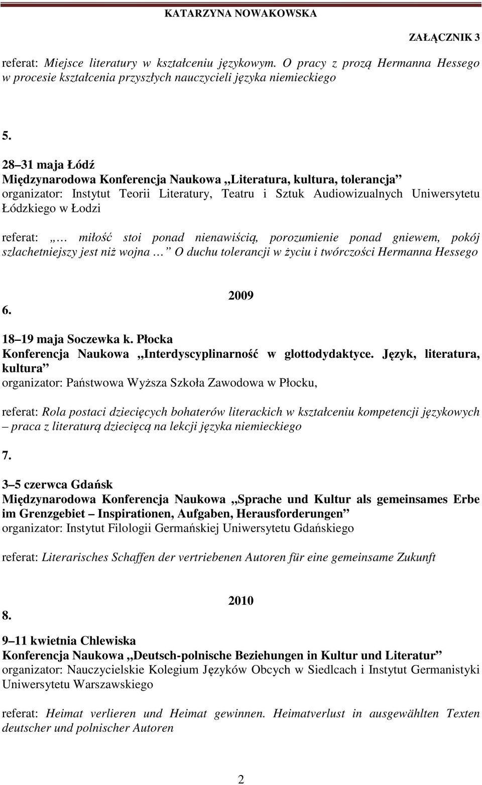 miłość stoi ponad nienawiścią, porozumienie ponad gniewem, pokój szlachetniejszy jest niż wojna O duchu tolerancji w życiu i twórczości Hermanna Hessego 6. 2009 18 19 maja Soczewka k.