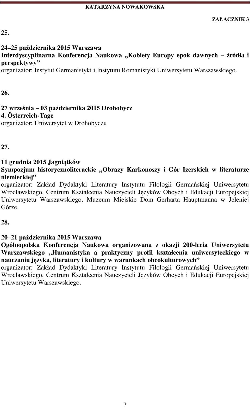 11 grudnia 2015 Jagniątków Sympozjum historycznoliterackie Obrazy Karkonoszy i Gór Izerskich w literaturze niemieckiej organizator: Zakład Dydaktyki Literatury Instytutu Filologii Germańskiej