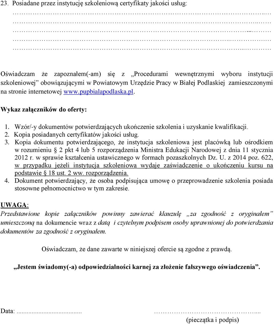 pupbialapodlaska.pl. Wykaz załączników do oferty: 1. Wzór/-y dokumentów potwierdzających ukończenie szkolenia i uzyskanie kwalifikacji. 2. Kopia posiadanych certyfikatów jakości usług. 3.