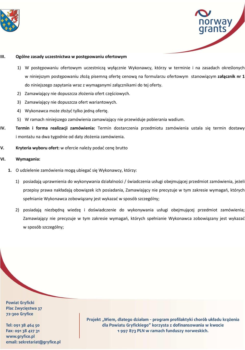 2) Zamawiający nie dopuszcza złożenia ofert częściowych. 3) Zamawiający nie dopuszcza ofert wariantowych. 4) Wykonawca może złożyć tylko jedną ofertę.