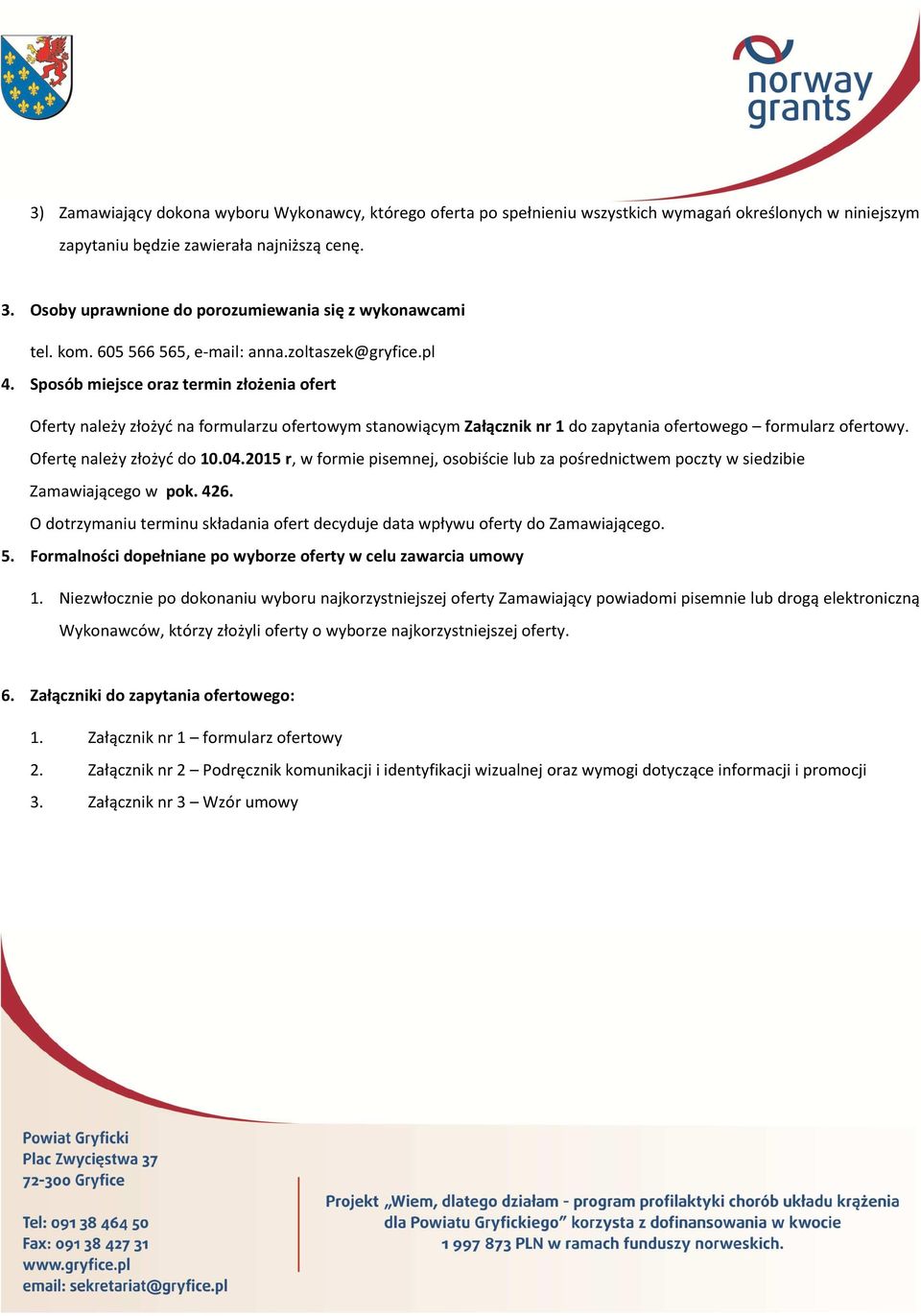 Sposób miejsce oraz termin złożenia ofert Oferty należy złożyć na formularzu ofertowym stanowiącym Załącznik nr 1 do zapytania ofertowego formularz ofertowy. Ofertę należy złożyć do 10.04.