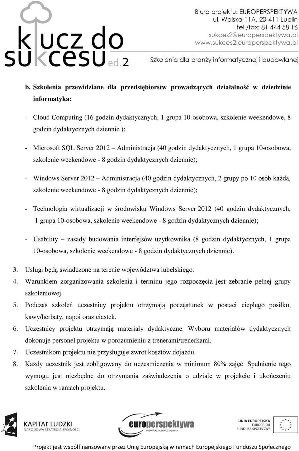 Administracja (40 godzin dydaktycznych, 2 grupy po 10 osób każda, szkolenie weekendowe - 8 godzin dydaktycznych dziennie); - Technologia wirtualizacji w środowisku Windows Server 2012 (40 godzin