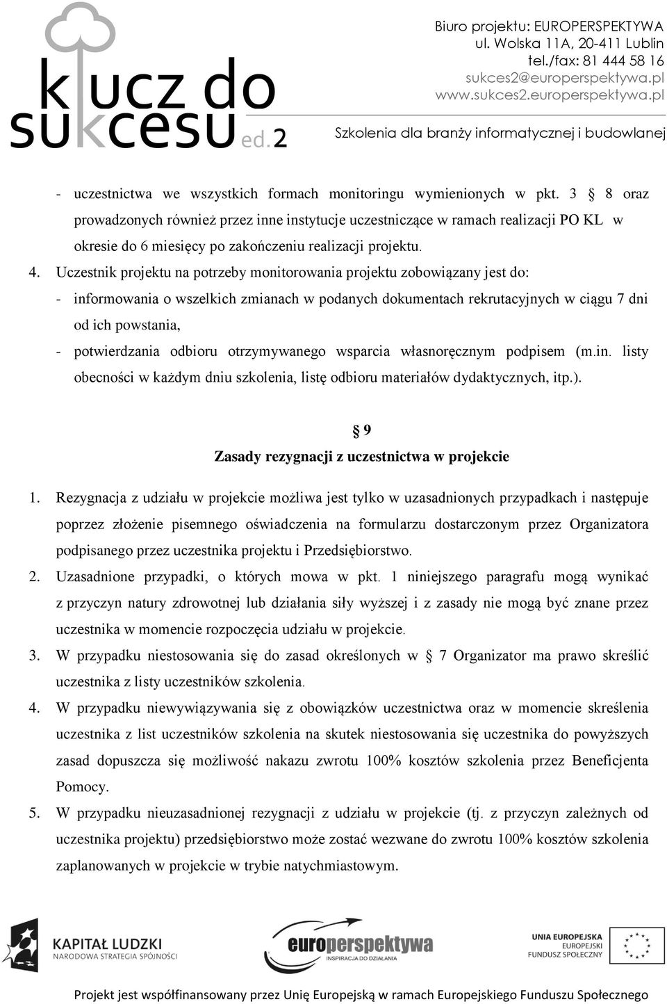 Uczestnik projektu na potrzeby monitorowania projektu zobowiązany jest do: - informowania o wszelkich zmianach w podanych dokumentach rekrutacyjnych w ciągu 7 dni od ich powstania, - potwierdzania