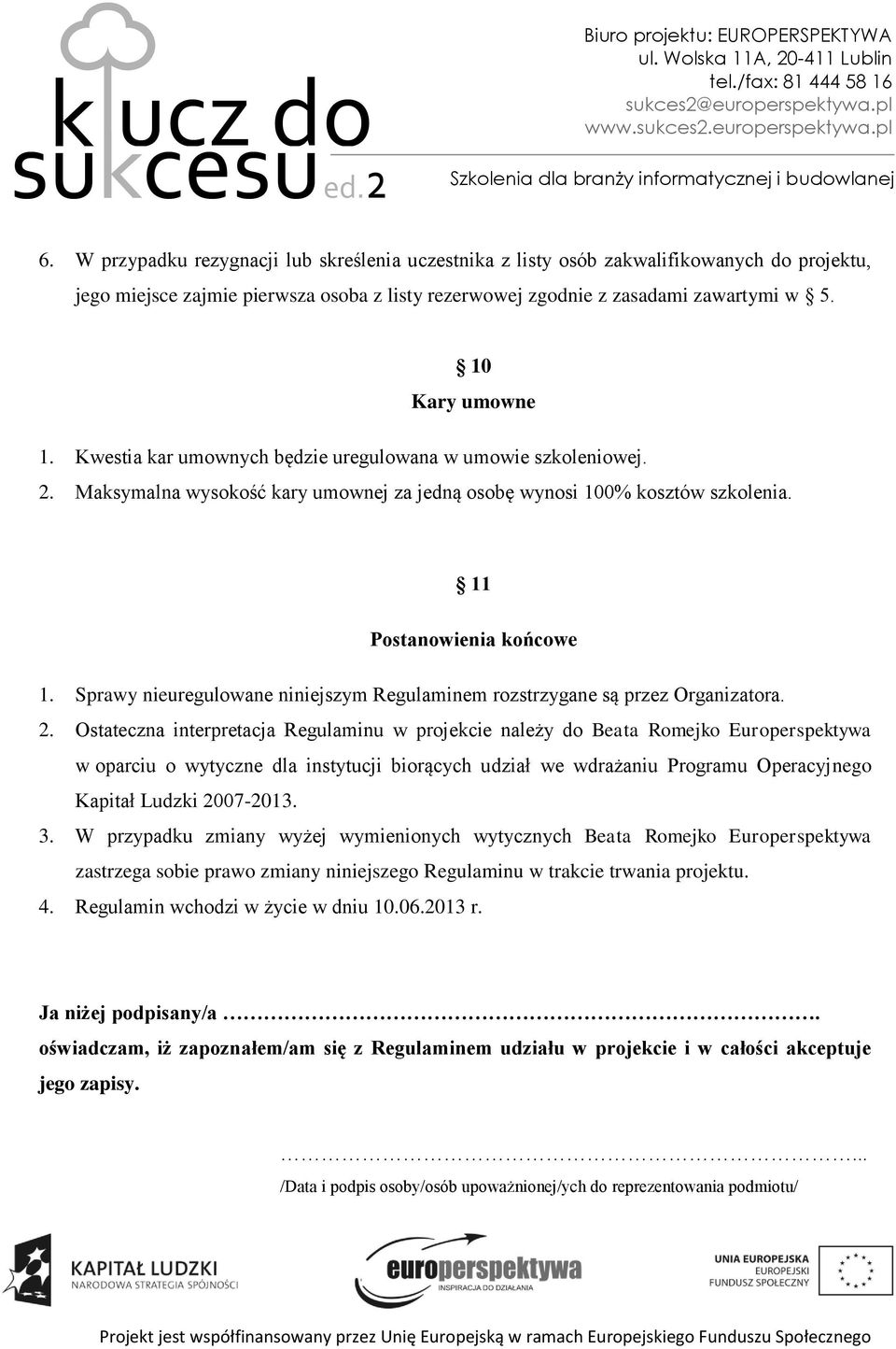 Sprawy nieuregulowane niniejszym Regulaminem rozstrzygane są przez Organizatora. 2.