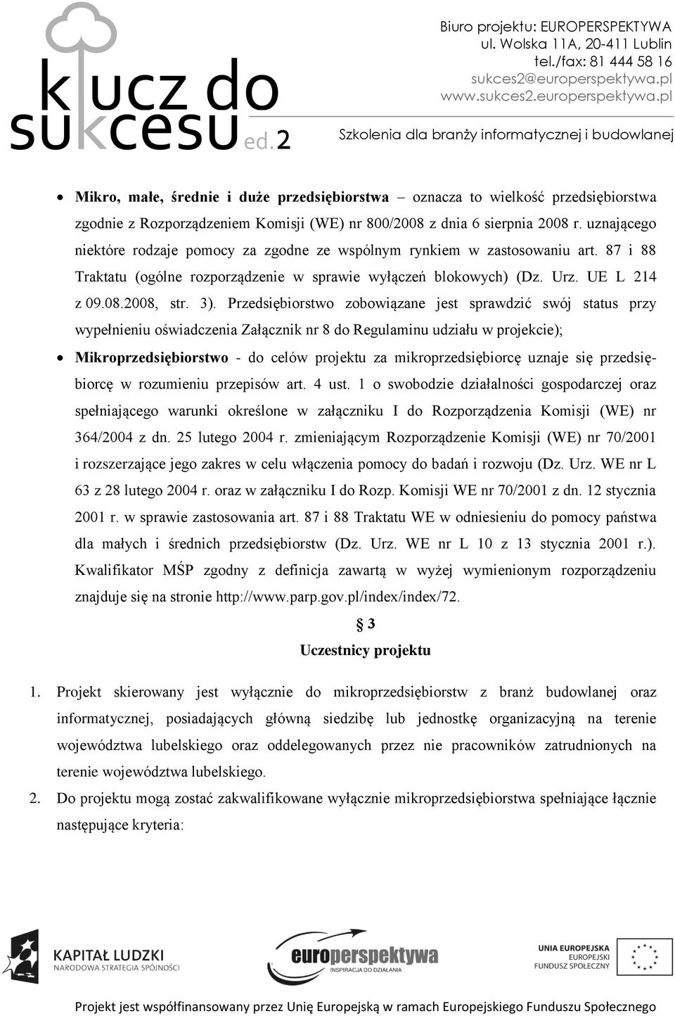 Przedsiębiorstwo zobowiązane jest sprawdzić swój status przy wypełnieniu oświadczenia Załącznik nr 8 do Regulaminu udziału w projekcie); Mikroprzedsiębiorstwo - do celów projektu za