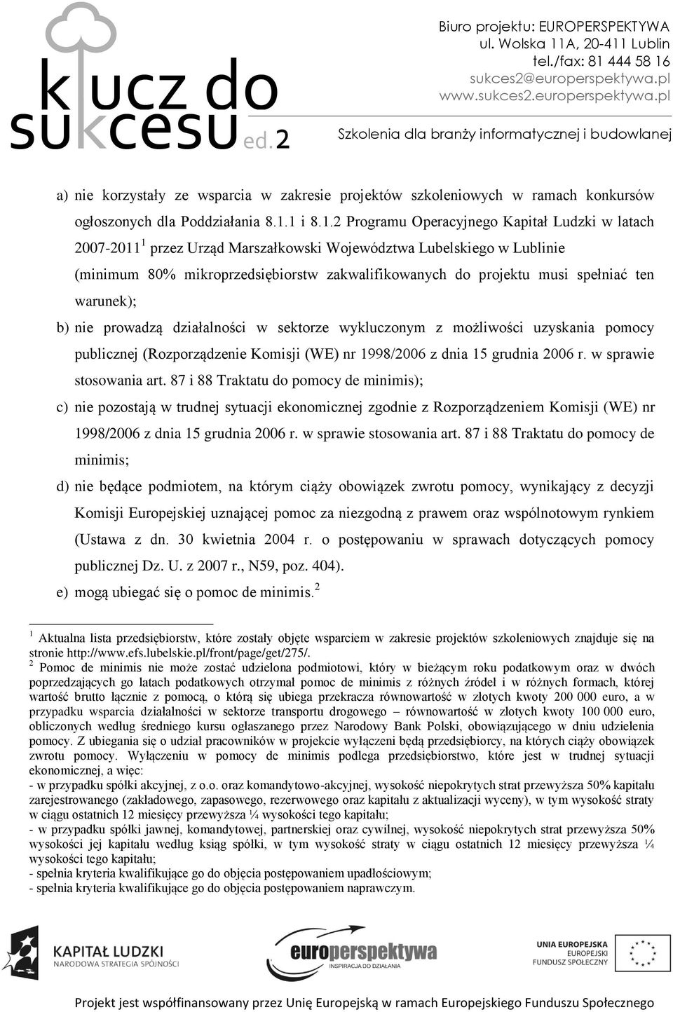 spełniać ten warunek); b) nie prowadzą działalności w sektorze wykluczonym z możliwości uzyskania pomocy publicznej (Rozporządzenie Komisji (WE) nr 1998/2006 z dnia 15 grudnia 2006 r.