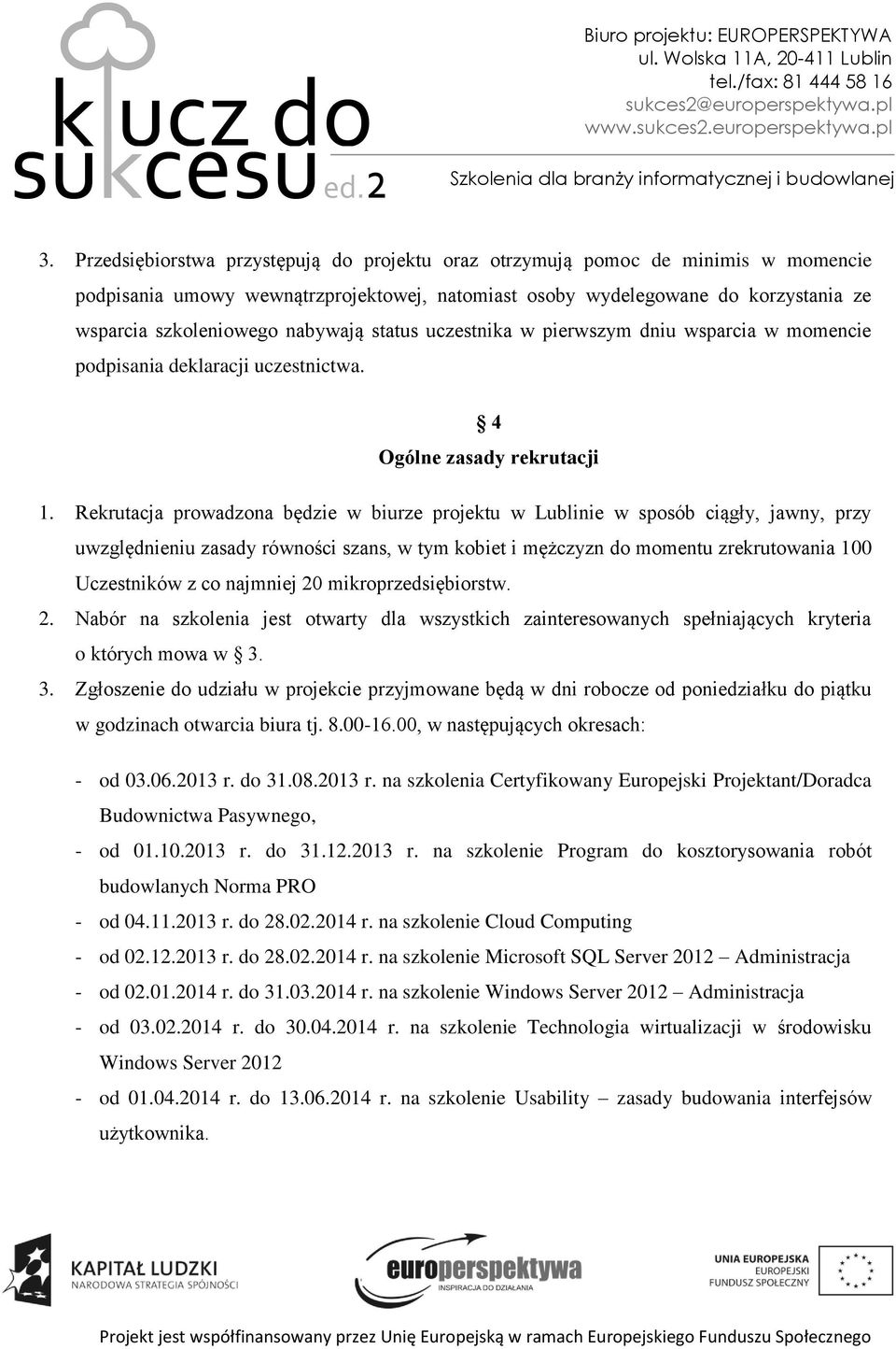 Rekrutacja prowadzona będzie w biurze projektu w Lublinie w sposób ciągły, jawny, przy uwzględnieniu zasady równości szans, w tym kobiet i mężczyzn do momentu zrekrutowania 100 Uczestników z co