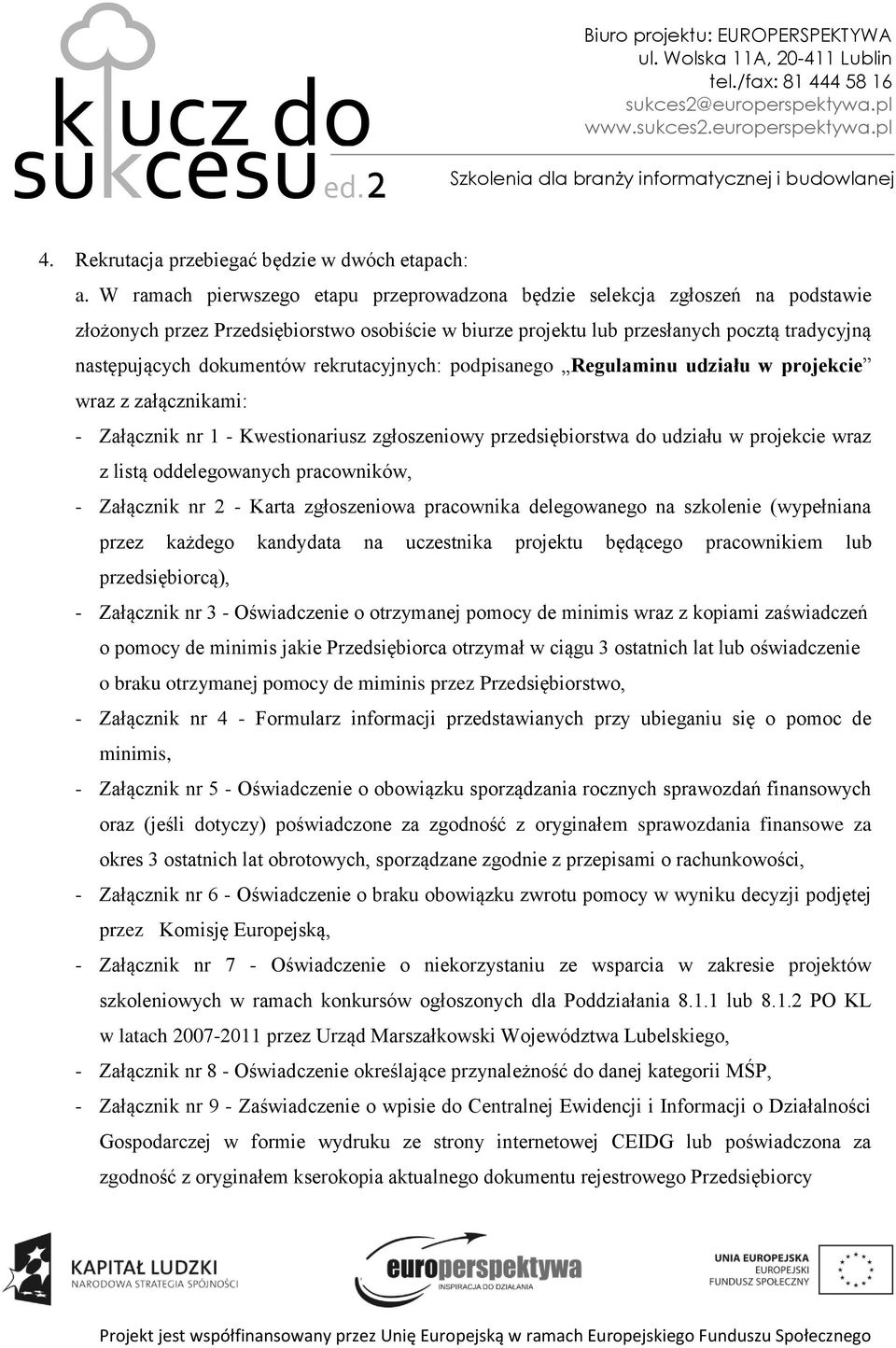 rekrutacyjnych: podpisanego Regulaminu udziału w projekcie wraz z załącznikami: - Załącznik nr 1 - Kwestionariusz zgłoszeniowy przedsiębiorstwa do udziału w projekcie wraz z listą oddelegowanych