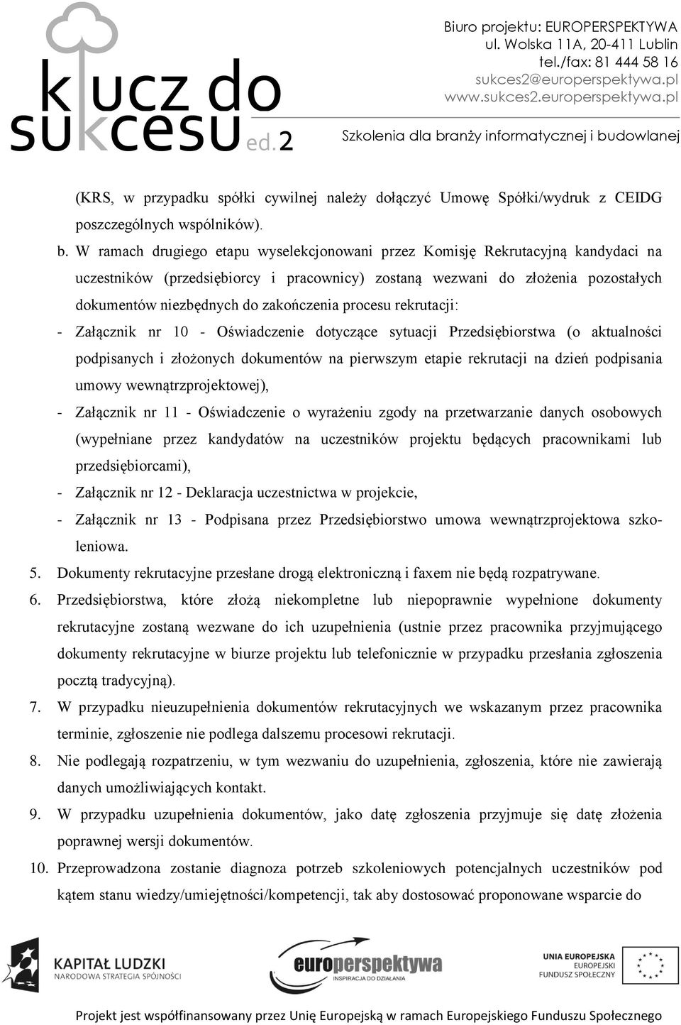 zakończenia procesu rekrutacji: - Załącznik nr 10 - Oświadczenie dotyczące sytuacji Przedsiębiorstwa (o aktualności podpisanych i złożonych dokumentów na pierwszym etapie rekrutacji na dzień