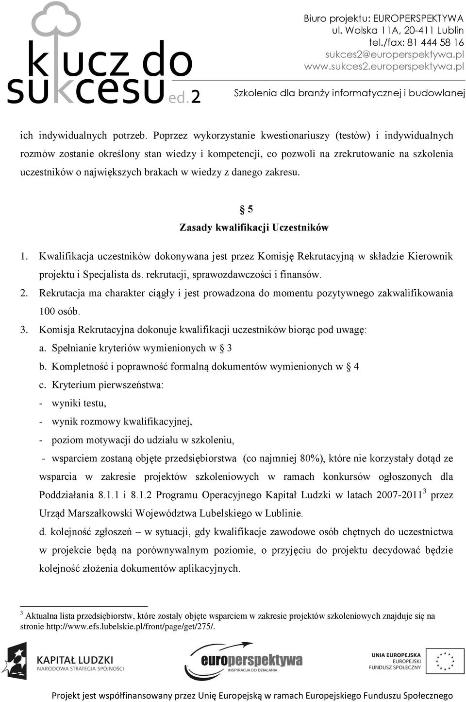 wiedzy z danego zakresu. 5 Zasady kwalifikacji Uczestników 1. Kwalifikacja uczestników dokonywana jest przez Komisję Rekrutacyjną w składzie Kierownik projektu i Specjalista ds.