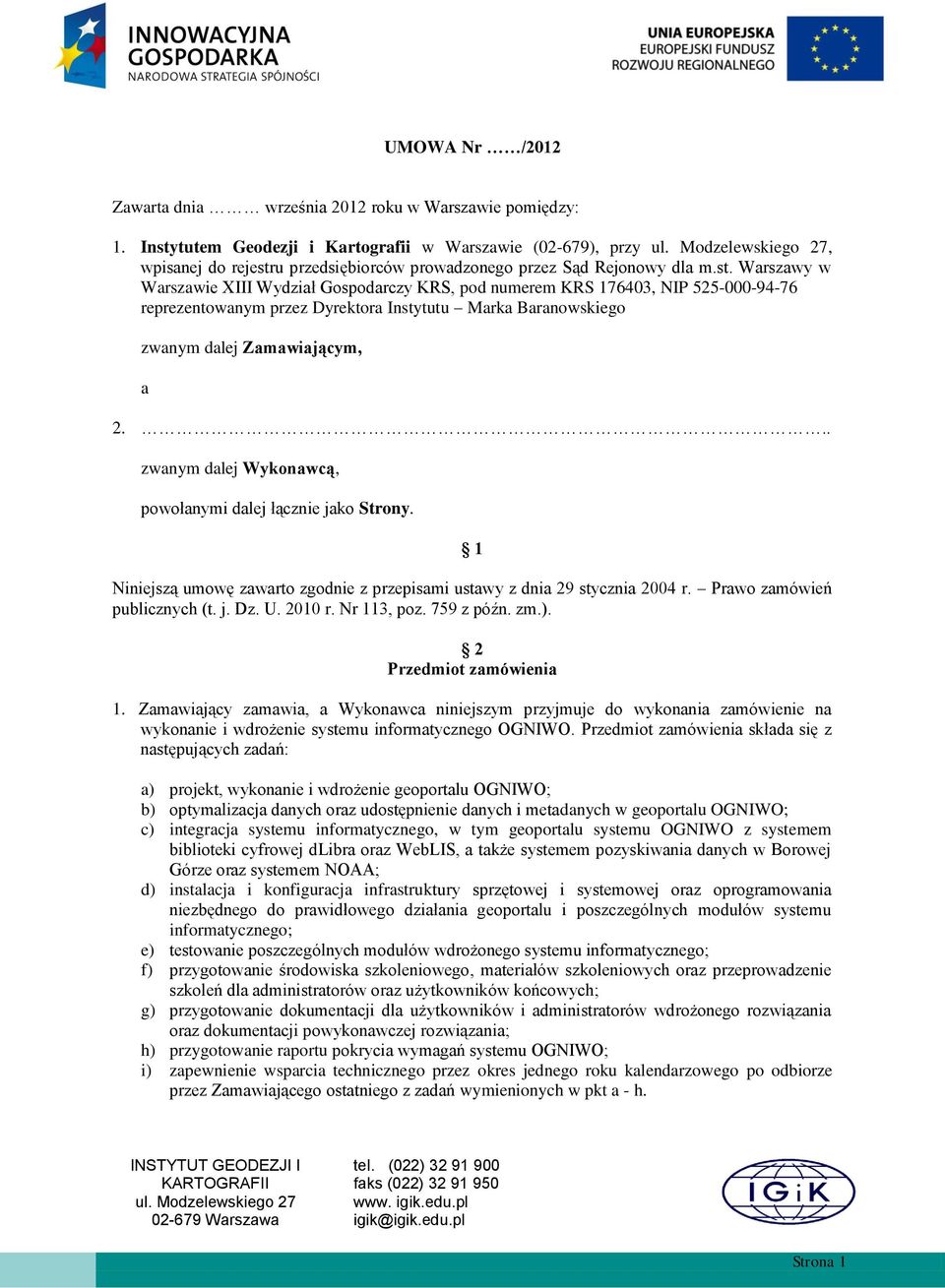 .. zwanym dalej Wykonawcą, powołanymi dalej łącznie jako Strony. 1 Niniejszą umowę zawarto zgodnie z przepisami ustawy z dnia 29 stycznia 2004 r. Prawo zamówień publicznych (t. j. Dz. U. 2010 r.