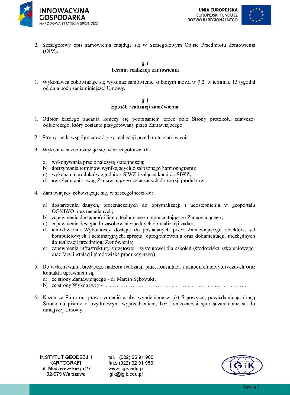 Odbiór każdego zadania kończy się podpisaniem przez obie Strony protokołu zdawczoodbiorczego, który zostanie przygotowany przez Zamawiającego. 2.