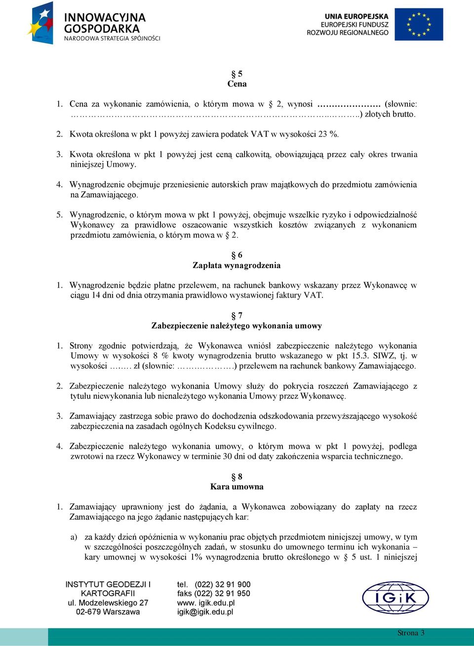 Wynagrodzenie obejmuje przeniesienie autorskich praw majątkowych do przedmiotu zamówienia na Zamawiającego. 5.