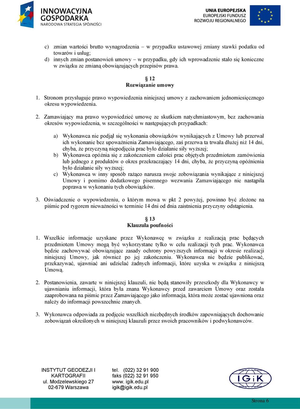 Zamawiający ma prawo wypowiedzieć umowę ze skutkiem natychmiastowym, bez zachowania okresów wypowiedzenia, w szczególności w następujących przypadkach: a) Wykonawca nie podjął się wykonania