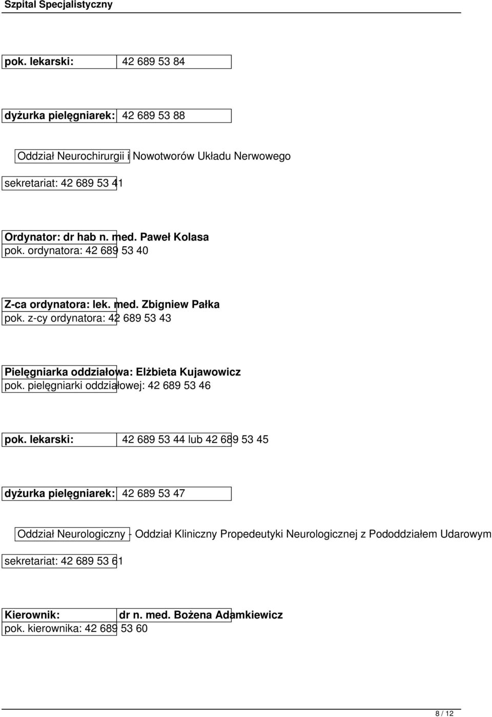 z-cy ordynatora: 42 689 53 43 Pielęgniarka oddziałowa: Elżbieta Kujawowicz pok. pielęgniarki oddziałowej: 42 689 53 46 pok.