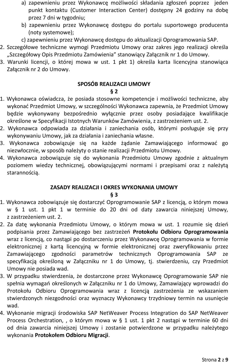 Szczegółowe techniczne wymogi Przedmiotu Umowy oraz zakres jego realizacji określa Szczegółowy Opis Przedmiotu Zamówienia stanowiący Załącznik nr 1 do Umowy. 3. Warunki licencji, o której mowa w ust.