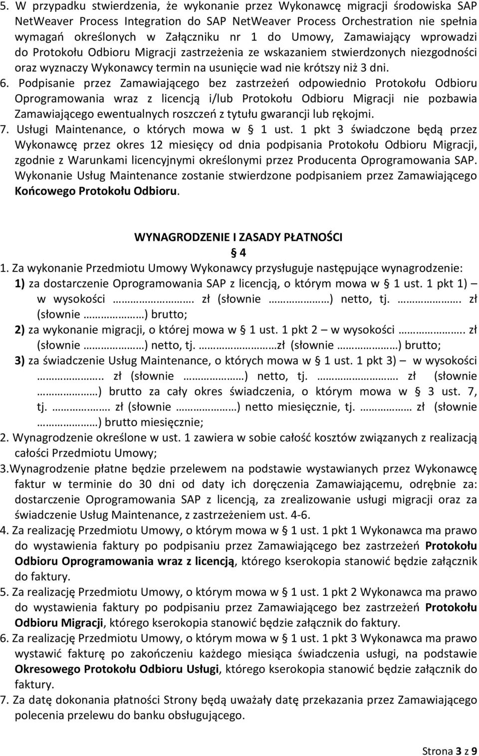 Podpisanie przez Zamawiającego bez zastrzeżeń odpowiednio Protokołu Odbioru Oprogramowania wraz z licencją i/lub Protokołu Odbioru Migracji nie pozbawia Zamawiającego ewentualnych roszczeń z tytułu