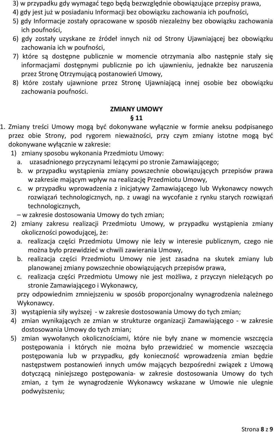 w momencie otrzymania albo następnie stały się informacjami dostępnymi publicznie po ich ujawnieniu, jednakże bez naruszenia przez Stronę Otrzymującą postanowień Umowy, 8) które zostały ujawnione