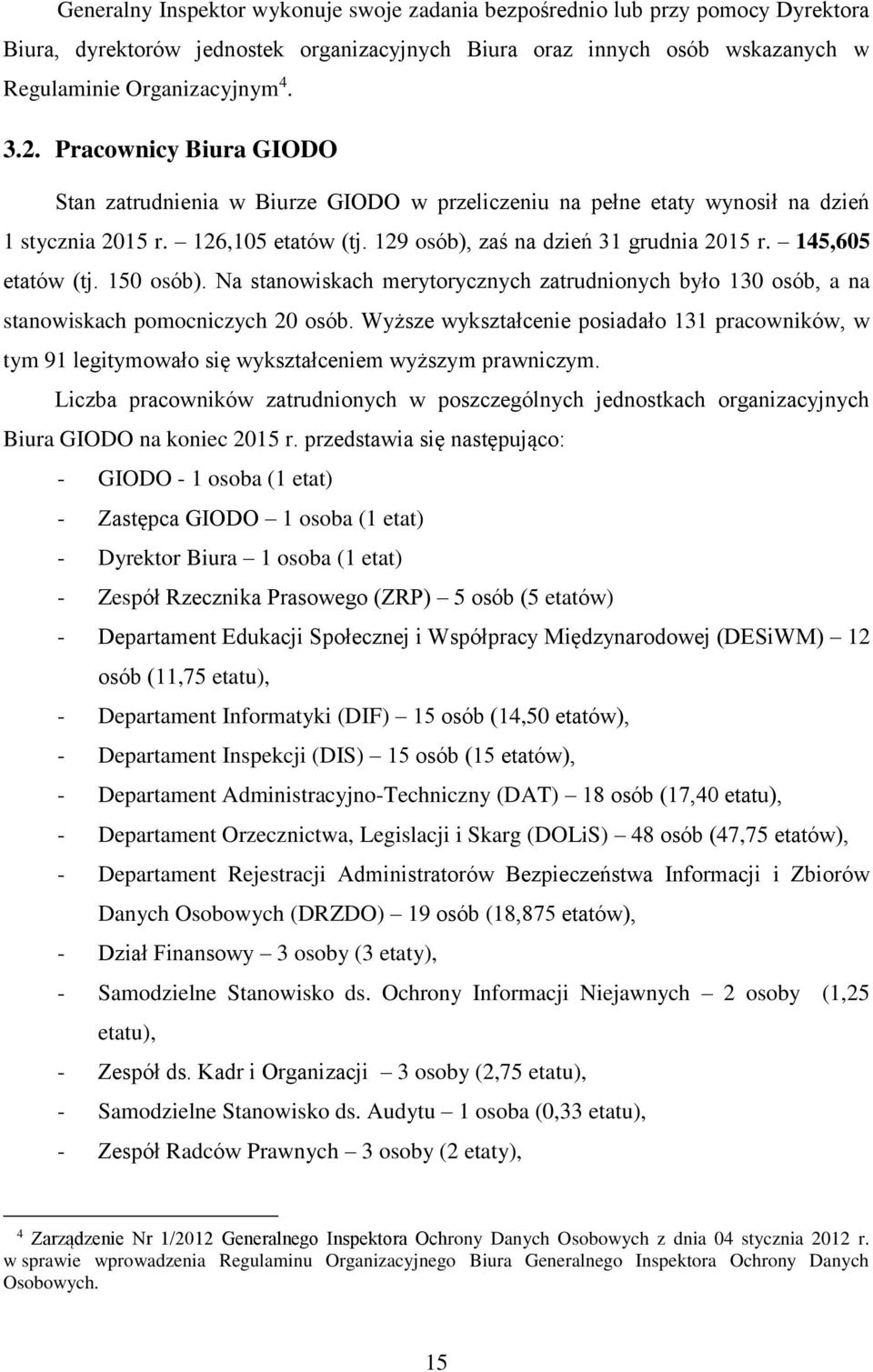 145,605 etatów (tj. 150 osób). Na stanowiskach merytorycznych zatrudnionych było 130 osób, a na stanowiskach pomocniczych 20 osób.