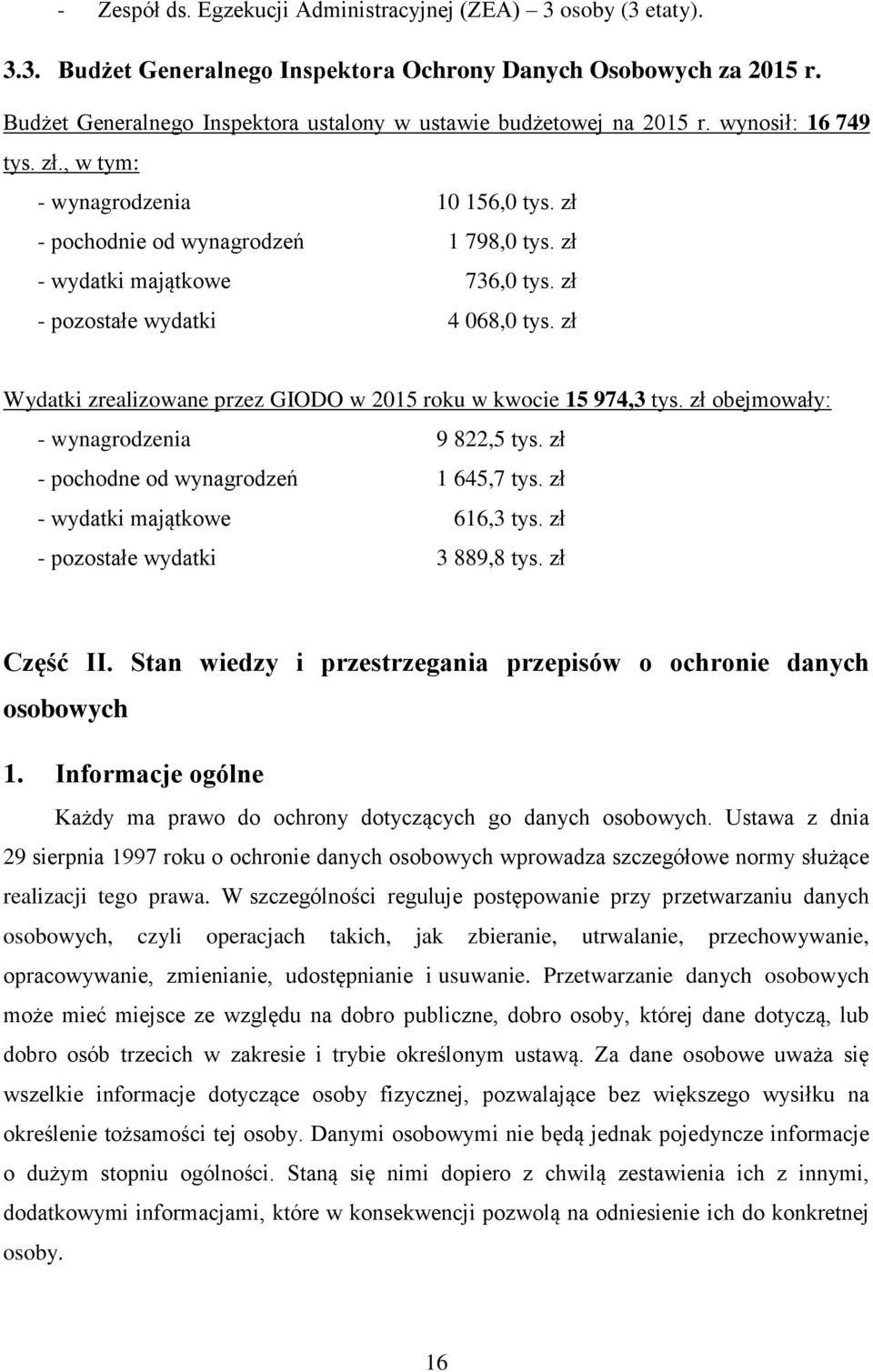 zł - wydatki majątkowe 736,0 tys. zł - pozostałe wydatki 4 068,0 tys. zł Wydatki zrealizowane przez GIODO w 2015 roku w kwocie 15 974,3 tys. zł obejmowały: - wynagrodzenia 9 822,5 tys.