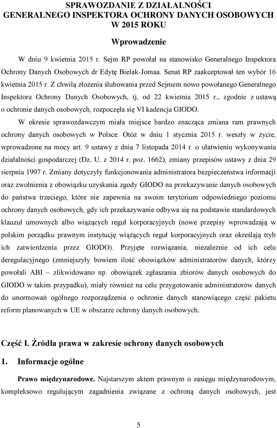 Z chwilą złożenia ślubowania przed Sejmem nowo powołanego Generalnego Inspektora Ochrony Danych Osobowych, tj. od 22 kwietnia 2015 r.