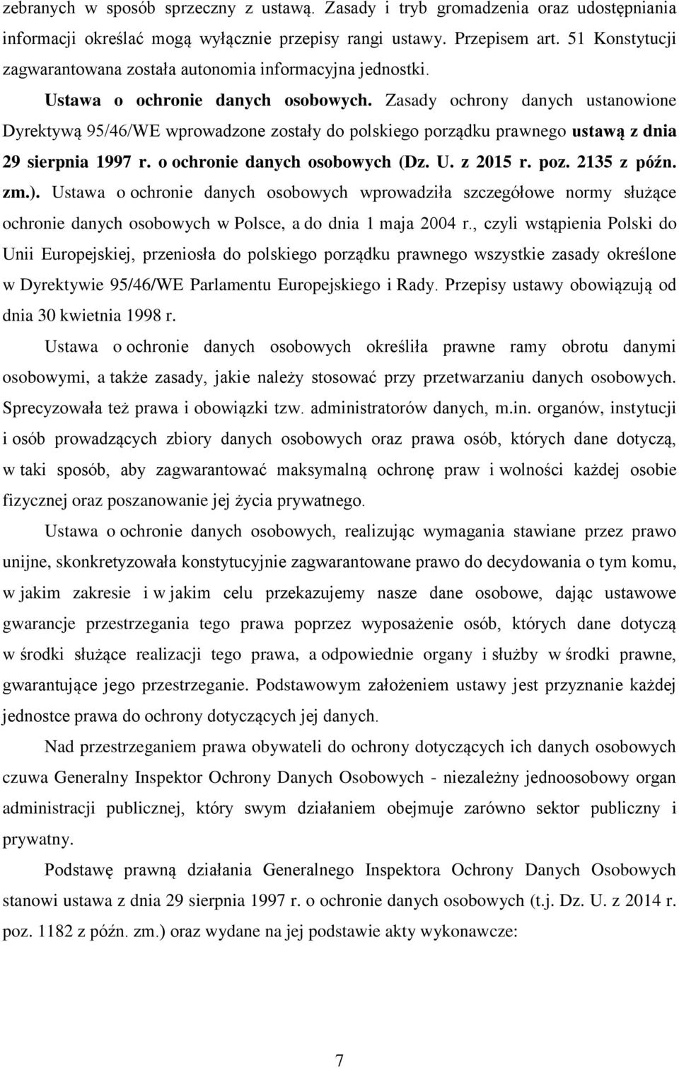 Zasady ochrony danych ustanowione Dyrektywą 95/46/WE wprowadzone zostały do polskiego porządku prawnego ustawą z dnia 29 sierpnia 1997 r. o ochronie danych osobowych (Dz. U. z 2015 r. poz.