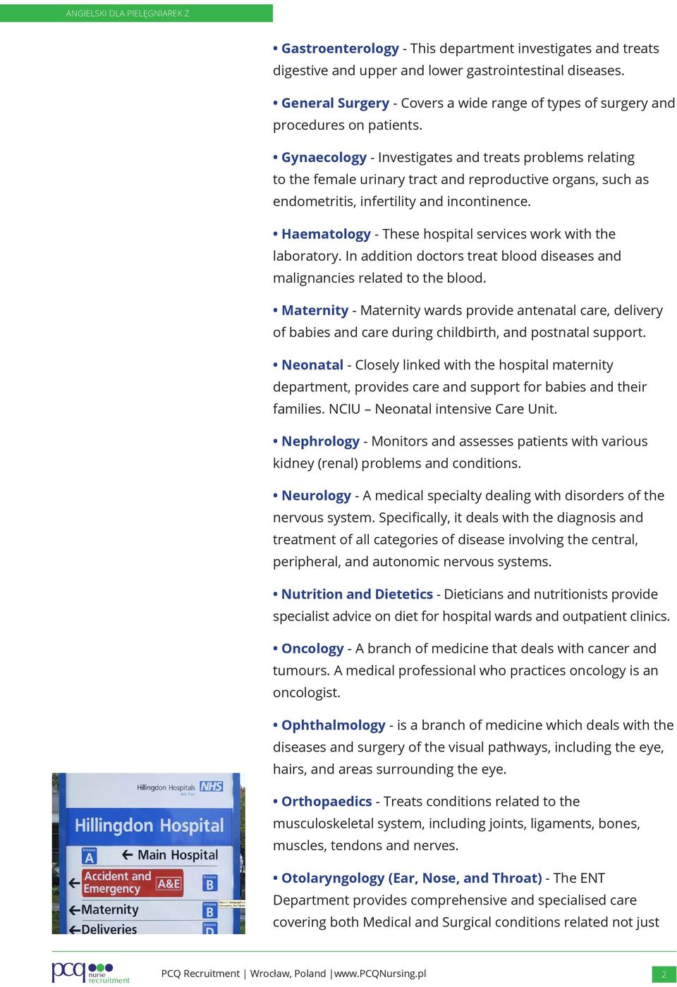 Gynaecology - Investigates and treats problems relating to the female urinary tract and reproductive organs, such as endometritis, infertility and incontinence.