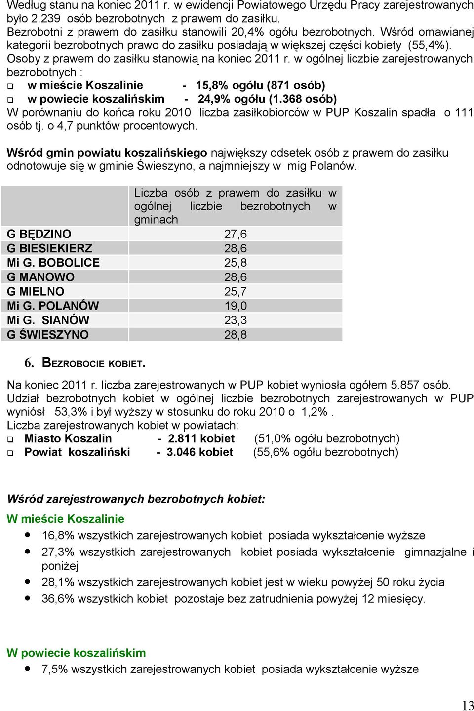 Osoby z prawem do zasiłku stanowią na koniec 2011 r. w ogólnej liczbie zarejestrowanych bezrobotnych : w mieście Koszalinie - 15,8% ogółu (871 osób) w powiecie koszalińskim - 24,9% ogółu (1.