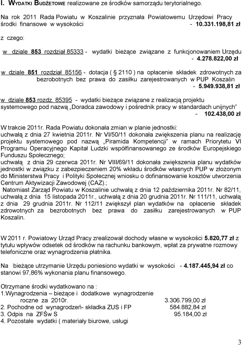 822,00 zł w dziale 851 rozdział 85156 - dotacja ( 2110 ) na opłacenie składek zdrowotnych za bezrobotnych bez prawa do zasiłku zarejestrowanych w PUP Koszalin - 5.949.938,81 zł w dziale 853 rozdz.