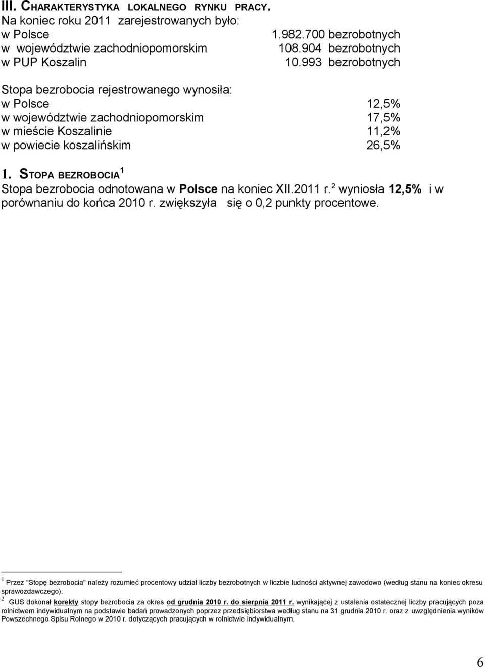 STOPA BEZROBOCIA 1 Stopa bezrobocia odnotowana w Polsce na koniec XII.2011 r. 2 wyniosła 12,5% i w porównaniu do końca 2010 r. zwiększyła się o 0,2 punkty procentowe.