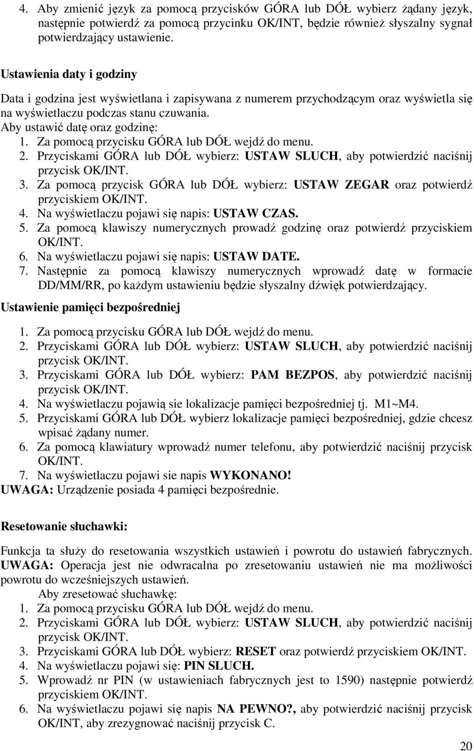 Przyciskami GÓRA lub DÓŁ wybierz: USTAW SLUCH, aby potwierdzić naciśnij 3. Za pomocą przycisk GÓRA lub DÓŁ wybierz: USTAW ZEGAR oraz potwierdź przyciskiem 4.