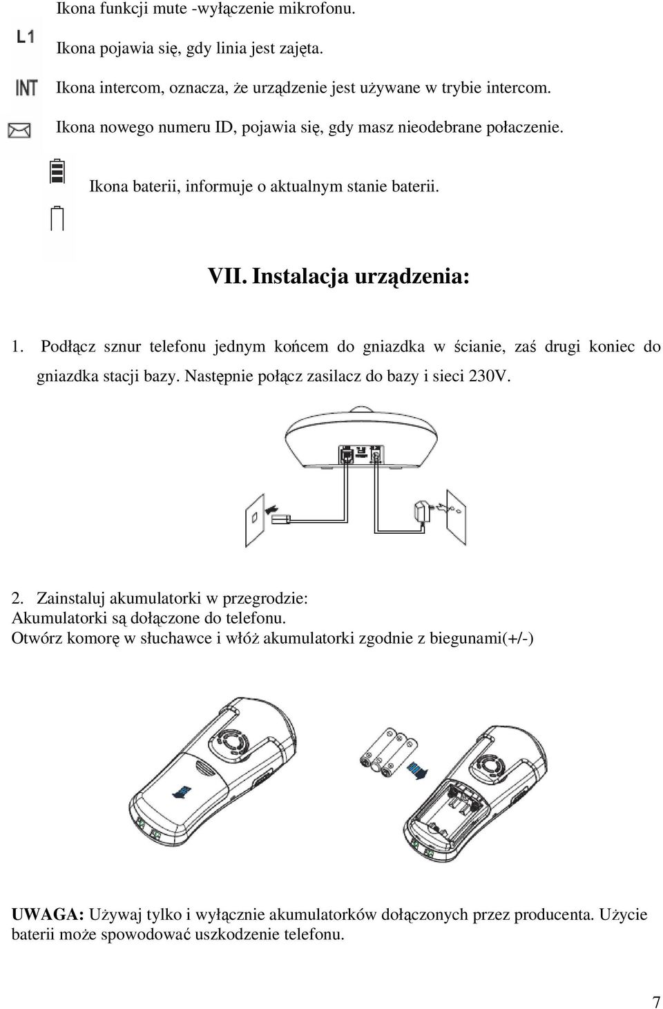 Podłącz sznur telefonu jednym końcem do gniazdka w ścianie, zaś drugi koniec do gniazdka stacji bazy. Następnie połącz zasilacz do bazy i sieci 23