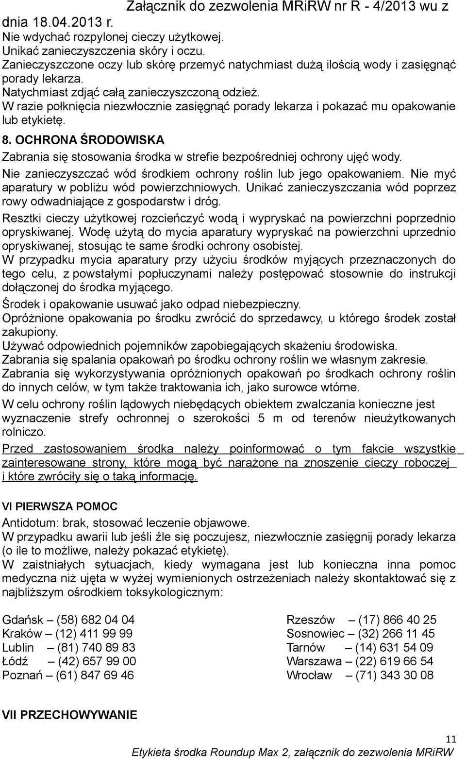 OCHRONA ŚRODOWISKA Zabrania się stosowania środka w strefie bezpośredniej ochrony ujęć wody. Nie zanieczyszczać wód środkiem ochrony roślin lub jego opakowaniem.