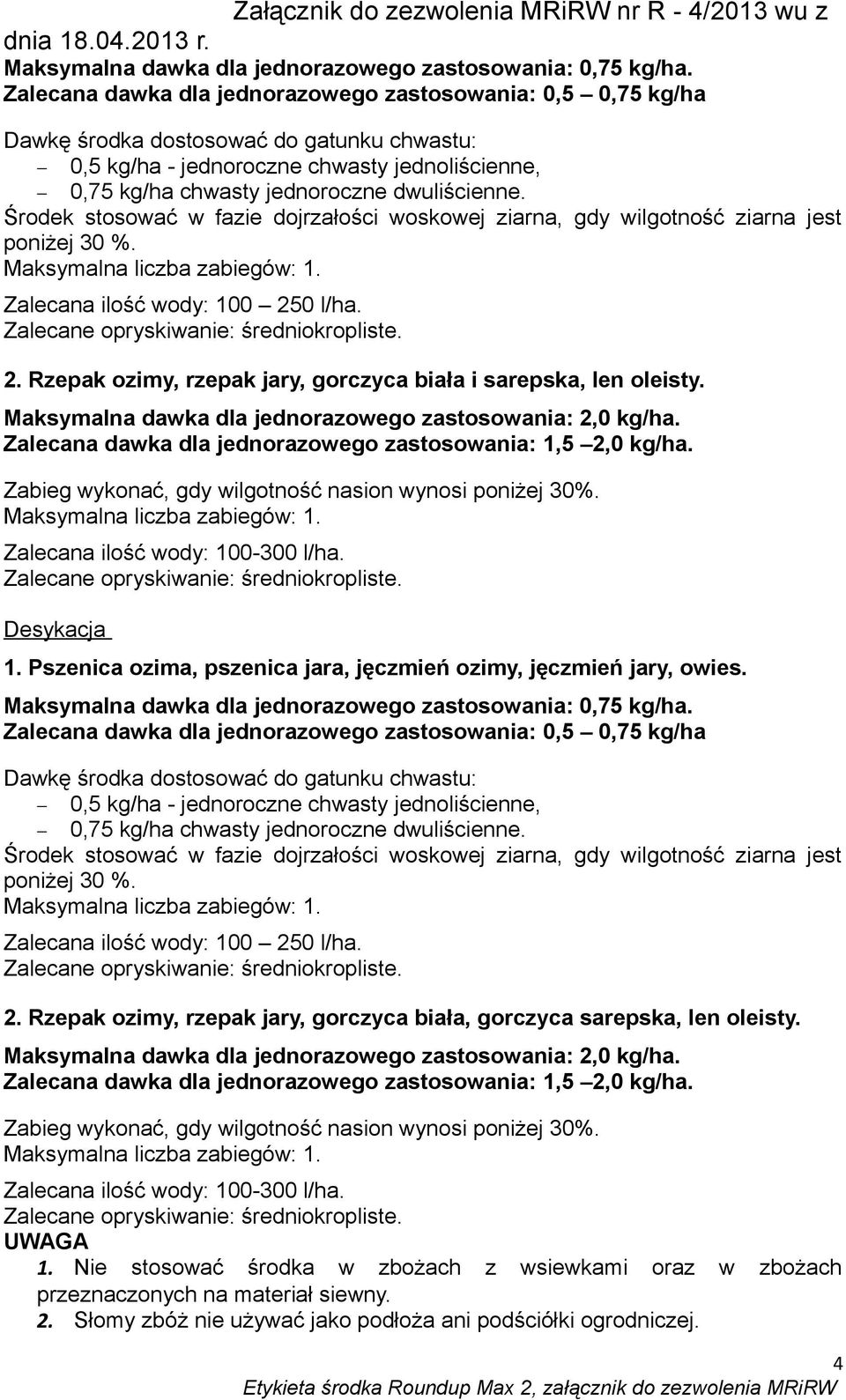 Środek stosować w fazie dojrzałości woskowej ziarna, gdy wilgotność ziarna jest poniżej 30 %. 2. Rzepak ozimy, rzepak jary, gorczyca biała i sarepska, len oleisty.