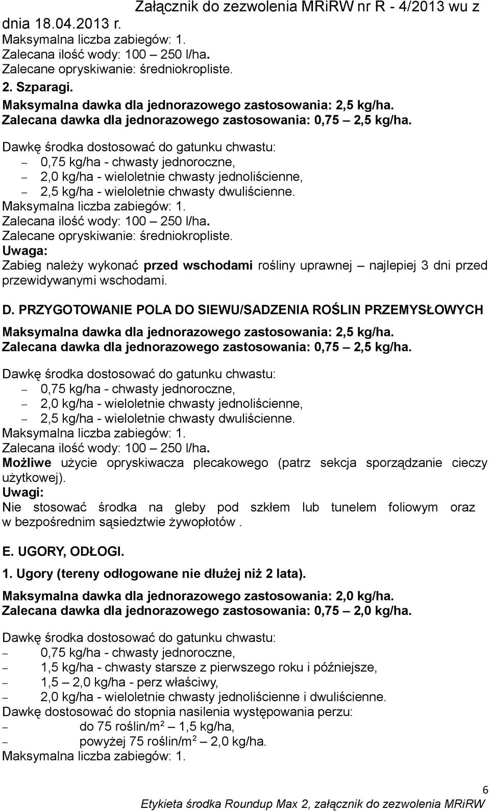 Uwaga: Zabieg należy wykonać przed wschodami rośliny uprawnej najlepiej 3 dni przed przewidywanymi wschodami. D.