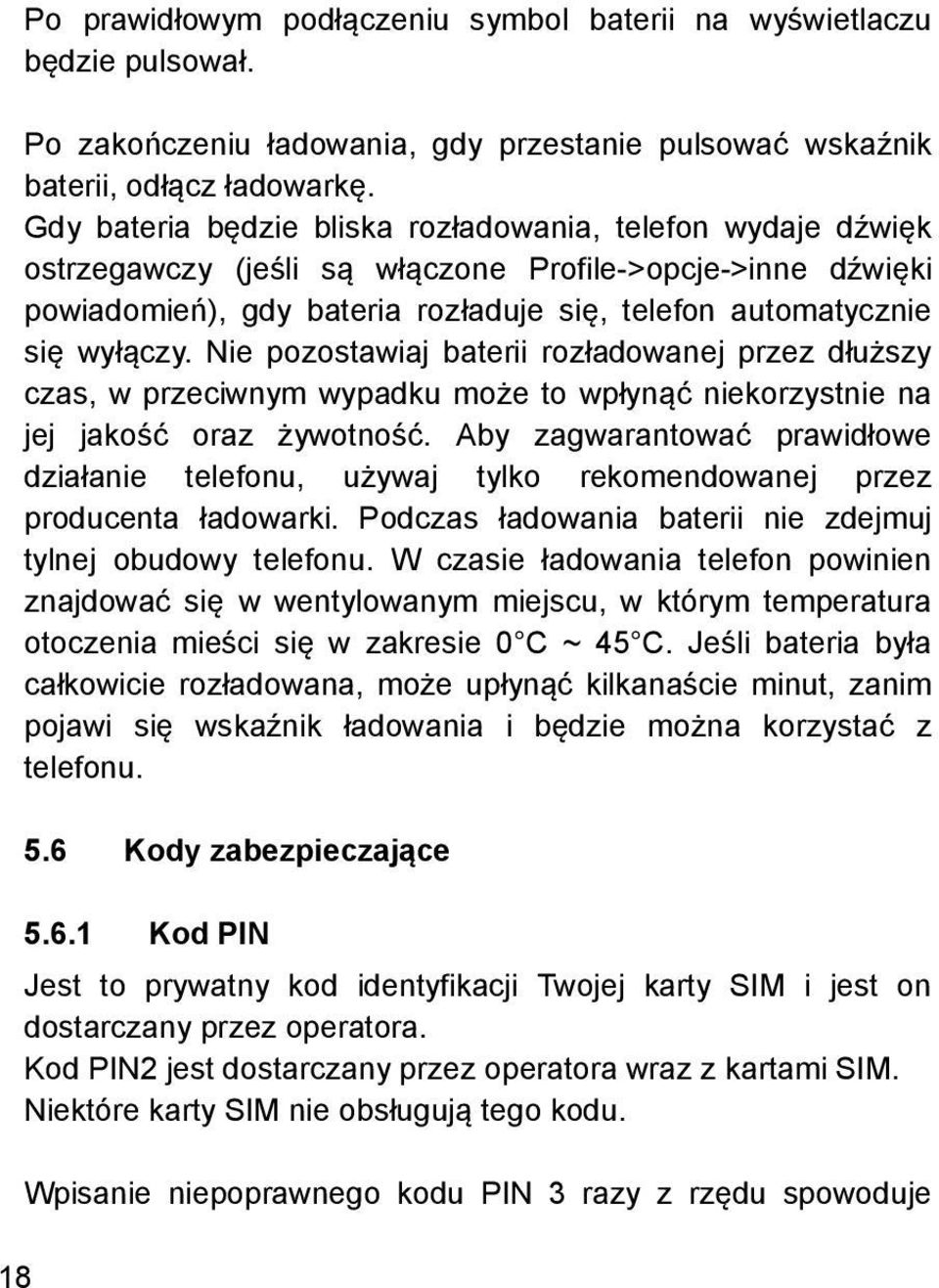 Nie pozostawiaj baterii rozładowanej przez dłuższy czas, w przeciwnym wypadku może to wpłynąć niekorzystnie na jej jakość oraz żywotność.