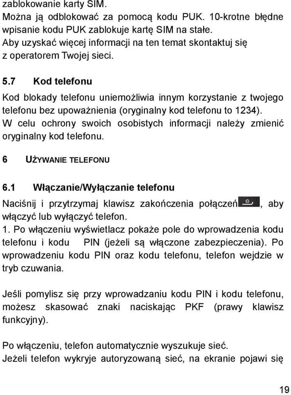 7 Kod telefonu Kod blokady telefonu uniemożliwia innym korzystanie z twojego telefonu bez upoważnienia (oryginalny kod telefonu to 1234).