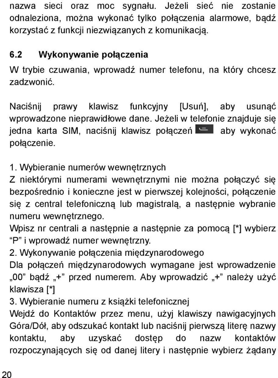 Jeżeli w telefonie znajduje się jedna karta SIM, naciśnij klawisz połączeń aby wykonać połączenie. 1.