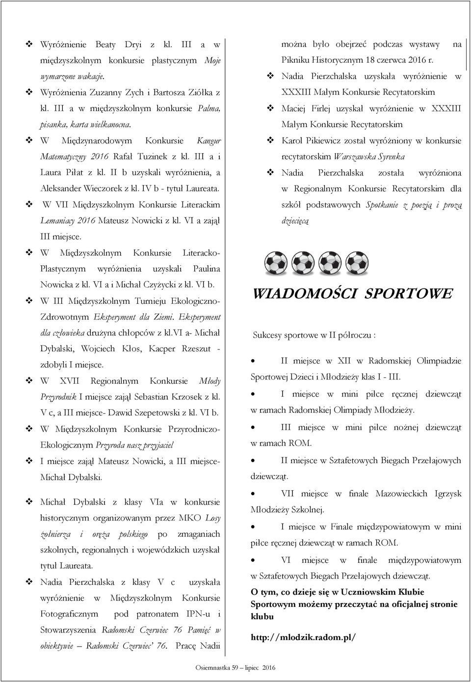 II b uzyskali wyróżnienia, a Aleksander Wieczorek z kl. IV b - tytuł Laureata. W VII Międzyszkolnym Konkursie Literackim Lemaniacy 2016 Mateusz Nowicki z kl. VI a zajął III miejsce.