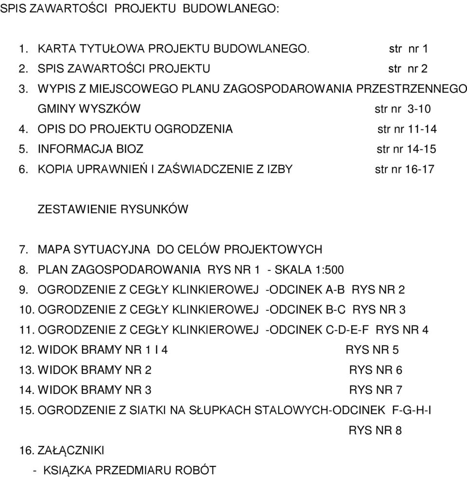 KOPIA UPRAWNIEŃ I ZAŚWIADCZENIE Z IZBY str nr 16-17 ZESTAWIENIE RYSUNKÓW 7. MAPA SYTUACYJNA DO CELÓW PROJEKTOWYCH 8. PLAN ZAGOSPODAROWANIA RYS NR 1 - SKALA 1:500 9.